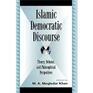 Islamic Democratic Discourse Theory, Debates, and Philosophical Perspectives by Khan, M. A. Muqtedar; Ramadan, Tarek; Sonn, Tamara; Afsaruddin, Asma; Bakar, Osman; Denli, Ozlem; Mahmoud, Mahgoub El-tigani; Fleuhr, Carolyn; Paya, Ali; Sachedina, Abdulaziz; Lynch, Marc; El-Affendi, Abdelwahab, 9780739106457