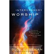 Intercessory Worship by Eastman, Dick, 9780800796457