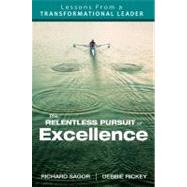 The Relentless Pursuit of Excellence; Lessons From a Transformational Leader by Richard Sagor, 9781412996457