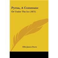 Pyrna, a Commune : Or under the Ice (1875) by Davis, Ellis James, 9781437056457