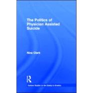 The Politics of Physician Assisted Suicide by Clark,Nina, 9780815326458