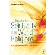 Exploring the Spirituality of the World Religions : The Quest for Personal, Spiritual and Social Transformation by Ferguson, Duncan S., 9781441146458