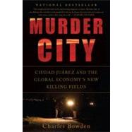 Murder City Ciudad Juarez and the Global Economy's New Killing Fields by Bowden, Charles, 9781568586458