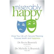 Miserably Happy by Brannick, Kevin, Dr.; Brannick, Michelle A., Dr., 9781630476458