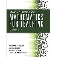 Making Sense of Mathematics for Teaching Grades 68 by Nolan, E.; Dixson, J.; Roy, G.; Andreasen, J., 9781942496458