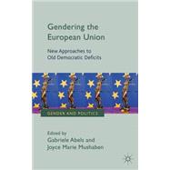 Gendering the European Union New Approaches to Old Democratic Deficits by Abels, Gabriele; Mushaben, Joyce Marie, 9780230296459