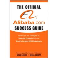 The Official Alibaba.com Success Guide Insider Tips and Strategies for Sourcing Products from the World's Largest B2B Marketplace by Schepp, Brad; Schepp, Debra, 9780470496459