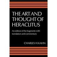 The Art and Thought of Heraclitus: A New Arrangement and Translation of the Fragments with Literary and Philosophical Commentary by Heraclitus , Edited by Charles H. Kahn, 9780521286459