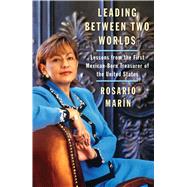 Leading Between Two Worlds Lessons from the First Mexican-Born Treasurer of the United States by Marin, Rosario, 9780743286459