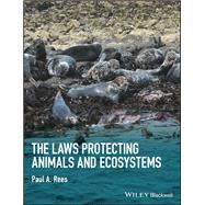 The Laws Protecting Animals and Ecosystems by Rees, Paul A., 9781118876459