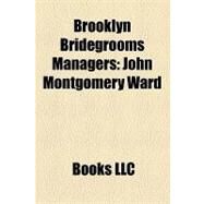 Brooklyn Bridegrooms Managers : John Montgomery Ward, Bill Mcgunnigle, Mike Griffin, Billy Barnie, Dave Foutz, Charles Ebbets, Charlie Byrne by , 9781156256459