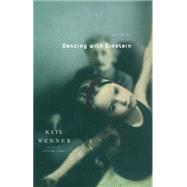 Dancing With Einstein A Novel by Wenner, Kate, 9781451656459