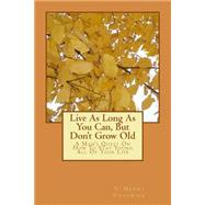 Live As Long As You Can, but Don't Grow Old by Chadwick, V. Henry, 9781502756459