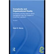 Complexity and Organizational Reality: Uncertainty and the Need to Rethink Management after the Collapse of Investment Capitalism by Stacey; Ralph D., 9780415556460