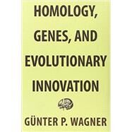 Homology, Genes, and Evolutionary Innovation by Wagner, Gunter P., 9780691156460