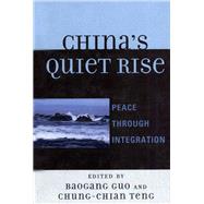 China's Quiet Rise Peace Through Integration by Guo, Baogang; Teng, Chung-chian; Hsiang, Antonio C.; Hsiang, Jerome S.; Hu, Shaohua; Kao, Pei-shan; Keng, Shu; Lee, Itamar Y.; Lee, Tieh-shang; Liang, Wei; Lin, Ruihua; Lu, Yu-nu; Yao, Yuan-Ming Alvin, 9780739146460