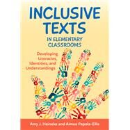 Inclusive Texts in Elementary Classrooms: Developing Literacies, Identities, and Understandings by Amy J. Heineke, Aimee Papola-Ellis, 9780807766460