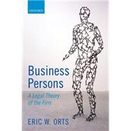 Business Persons A Legal Theory of the Firm by Orts, Eric W., 9780198746461