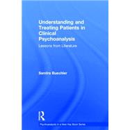 Understanding and treating patients in clinical psychoanalysis: Lessons from literature by Buechler; Sandra, 9780415856461