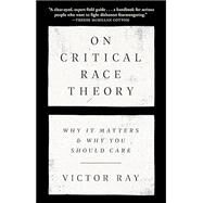 On Critical Race Theory Why It Matters & Why You Should Care by Ray, Victor, 9780593446461