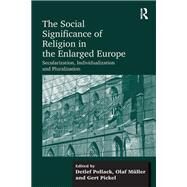 The Social Significance of Religion in the Enlarged Europe: Secularization, Individualization and Pluralization by Pollack,Detlef, 9781138246461
