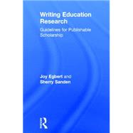 Writing Education Research: Guidelines for Publishable Scholarship by Egbert; Joy, 9781138796461