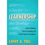 Learnership : Invest in Teachers, Focus on Learning, and Put Test Scores in Perspective by Cathy A. Toll, 9781452216461
