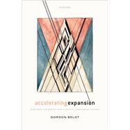 Accelerating Expansion Philosophy and Physics with a Positive Cosmological Constant by Belot, Gordon, 9780192866462
