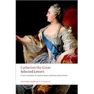 Selected Letters by Catherine The Great; Kahn, Andrew; Rubin-Detlev, Kelsey, 9780198736462