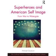 Superheroes and American Self Image: From War to Watergate by Goodrum,Michael, 9781138306462