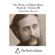 The Works of Hubert Howe Bancroft by Bancroft, Hubert Howe, 9781511536462