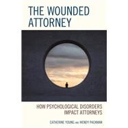 The Wounded Attorney How Psychological Disorders Impact Attorneys by Young, Catherine; Packman, Wendy, 9781793626462