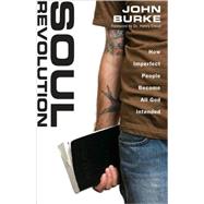 Soul Revolution: How Imperfect People Become All God Intended : How Imperfect People Become All God Intended by John Burke, 9780310276463
