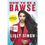 How to Be a Bawse A Guide to Conquering Life by SINGH, LILLY, 9780425286463