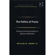 The Politics of Praise: Naming God and Friendship in Aquinas and Derrida by Iii,William W. Young, 9780754656463
