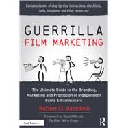 Guerilla Film Marketing: The Ultimate Guide to the Branding, Marketing and Promotion of Independent Films & Filmmakers by Barnwell; Robert, 9781138916463
