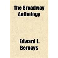 The Broadway Anthology by Bernays, Edward L., 9781153696463
