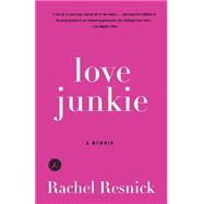 Love Junkie A Memoir by Resnick, Rachel, 9781596916463