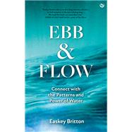 Ebb and Flow How to Connect with the Patterns and Power of Water by Britton, Easkey, 9781786786463