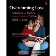 Overcoming Loss: Activities and Stories to Help Transform Children's Grief and Loss by Sorensen, Julia, 9781843106463