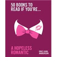 50 Books to Read If You're a Hopeless Romantic by Anderson, Eric Karl, 9781922616463
