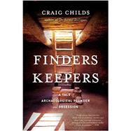 Finders Keepers: A Tale of Archaeological Plunder and Obsession by Childs, Craig, 9780316066464