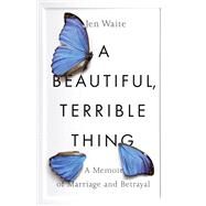 A Beautiful, Terrible Thing by Waite, Jen, 9780735216464