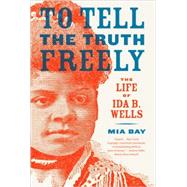 To Tell the Truth Freely The Life of Ida B. Wells by Bay, Mia, 9780809016464