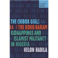 The Chibok Girls The Boko Haram Kidnappings and Islamist Militancy in Nigeria by Habila, Helon, 9780997126464