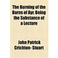 The Burning of the Barns of Ayr. Being the Substance of a Lecture by Stuart, John Patrick Crichton, 9781154506464