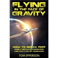 Flying in the Face of Gravity by Epperson, Tom, 9781495236464