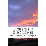 Astrological Keys to the Sixth Sense by Daivajna, Mantreswara; Parameswaran, Mullappilly, 9781505296464