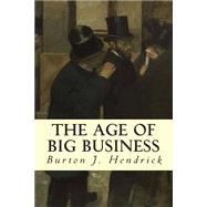 The Age of Big Business by Hendrick, Burton J., 9781505676464