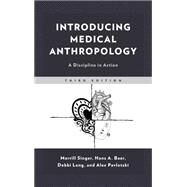 Introducing Medical Anthropology A Discipline in Action by Singer, Merrill; Baer, Hans; Long, Debbi; Pavlotski, Alex, 9781538106464